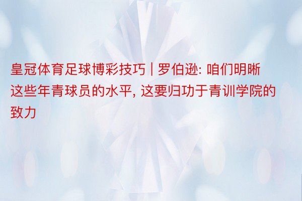 皇冠体育足球博彩技巧 | 罗伯逊: 咱们明晰这些年青球员的水平, 这要归功于青训学院的致力